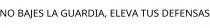 NO BAJES LA GUARDIA; ELEVA TUS DEFENSAS