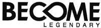 BECOME LEGENDARY