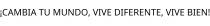 ¡CAMBIA TU MUNDO; VIVE DIFERENTE; VIVE BIEN!
