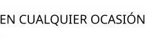 EN CUALQUIER OCASIÓN