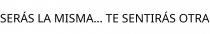 SERÁS LA MISMA... TE SENTIRÁS OTRA