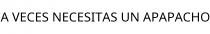 A VECES NECESITAS UN APAPACHO