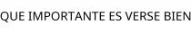 QUE IMPORTANTE ES VERSE BIEN