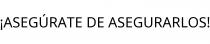 ¡ASEGÚRATE DE ASEGURARLOS!
