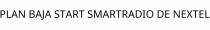 PLAN BAJA START SMARTRADIO DE NEXTEL