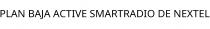 PLAN BAJA ACTIVE SMARTRADIO DE NEXTEL