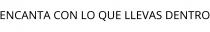ENCANTA CON LO QUE LLEVAS DENTRO