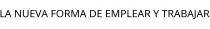 LA NUEVA FORMA DE EMPLEAR Y TRABAJAR
