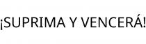 ¡SUPRIMA Y VENCERÁ!