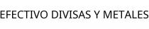 EFECTIVO DIVISAS Y METALES