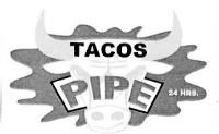 TACOS PIPE 24 HRS