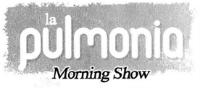 LA PULMONIA MORNING SHOW