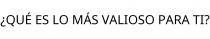 ¿QUÉ ES LO MÁS VALIOSO PARA TI?