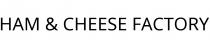 HAM & CHEESE FACTORY