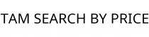 TAM SEARCH BY PRICE