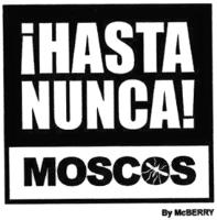 HASTA NUNCA MOSCOS BY MCBERRY