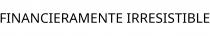 FINANCIERAMENTE IRRESISTIBLE