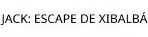 JACK; ESCAPE DE XIBALBÁ