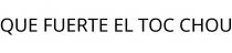 QUE FUERTE EL TOC CHOU