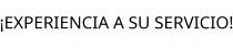 ¡EXPERIENCIA A SU SERVICIO!