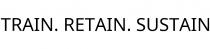 TRAIN. RETAIN. SUSTAIN