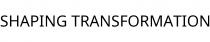 SHAPING TRANSFORMATION