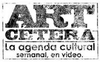 ART CÉTERA LA AGENDA CULTURAL SEMANAL; EN VIDEO