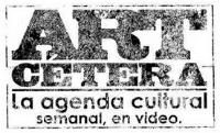 ART CÉTERA LA AGENDA CULTURAL SEMANAL; EN VIDEO