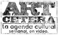 ART CÉTERA LA AGENDA CULTURAL SEMANAL; EN VIDEO