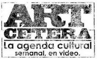 ART CÉTERA LA AGENDA CULTURAL SEMANAL; EN VIDEO