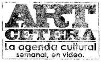 ART CÉTERA LA AGENDA CULTURAL SEMANAL; EN VIDEO