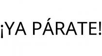 ¡YA PÁRATE!