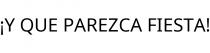¡Y QUE PAREZCA FIESTA!