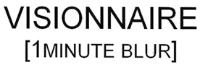 VISIONNAIRE [1 MINUTE BLUR]