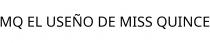 MQ EL USEÑO DE MISS QUINCE