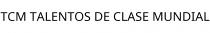 TCM TALENTOS DE CLASE MUNDIAL