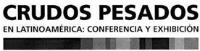 CRUDOS PESADOS EN LATINOAMÉRICA; CONFERENCIAS Y EXHIBICIÓN