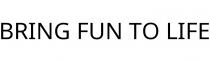 BRING FUN TO LIFE