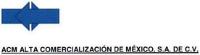 ACM ALTA COMERCIALIZACIÓN DE MÉXICO; S.A. DE C.V.