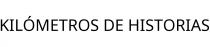 KILÓMETROS DE HISTORIAS
