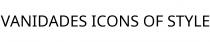 VANIDADES ICONS OF STYLE