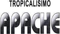 TROPICALISIMO APACHE