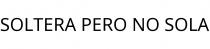 SOLTERA PERO NO SOLA