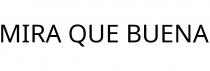 MIRA QUE BUENA