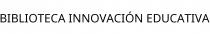 BIBLIOTECA INNOVACIÓN EDUCATIVA