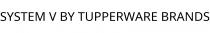 SYSTEM V BY TUPPERWARE BRANDS