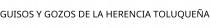 GUISOS Y GOZOS DE LA HERENCIA TOLUQUEÑA