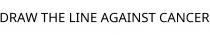 DRAW THE LINE AGAINST CANCER