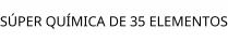 SÚPER QUÍMICA DE 35 ELEMENTOS