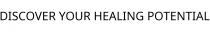 DISCOVER YOUR HEALING POTENTIAL